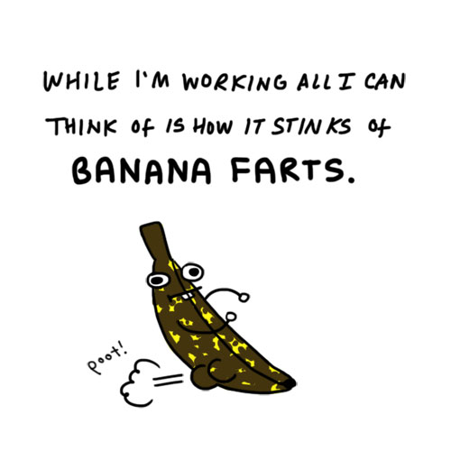 While I'm working all I can think of is how it stinks of banana farts.